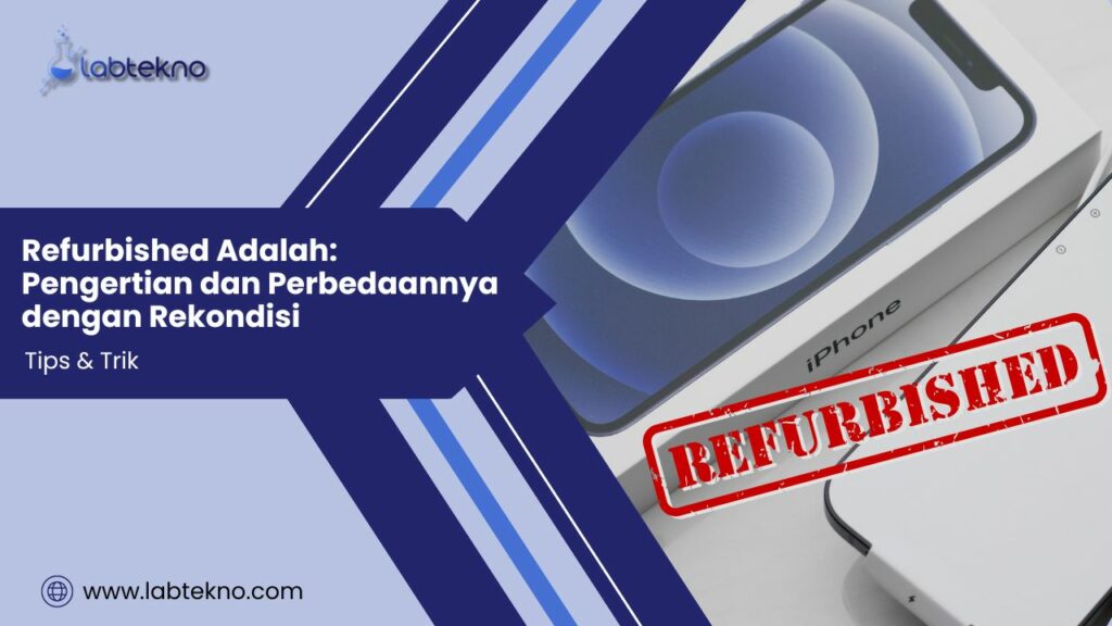 Refurbished Adalah Pengertian dan Perbedaannya dengan Rekondisi