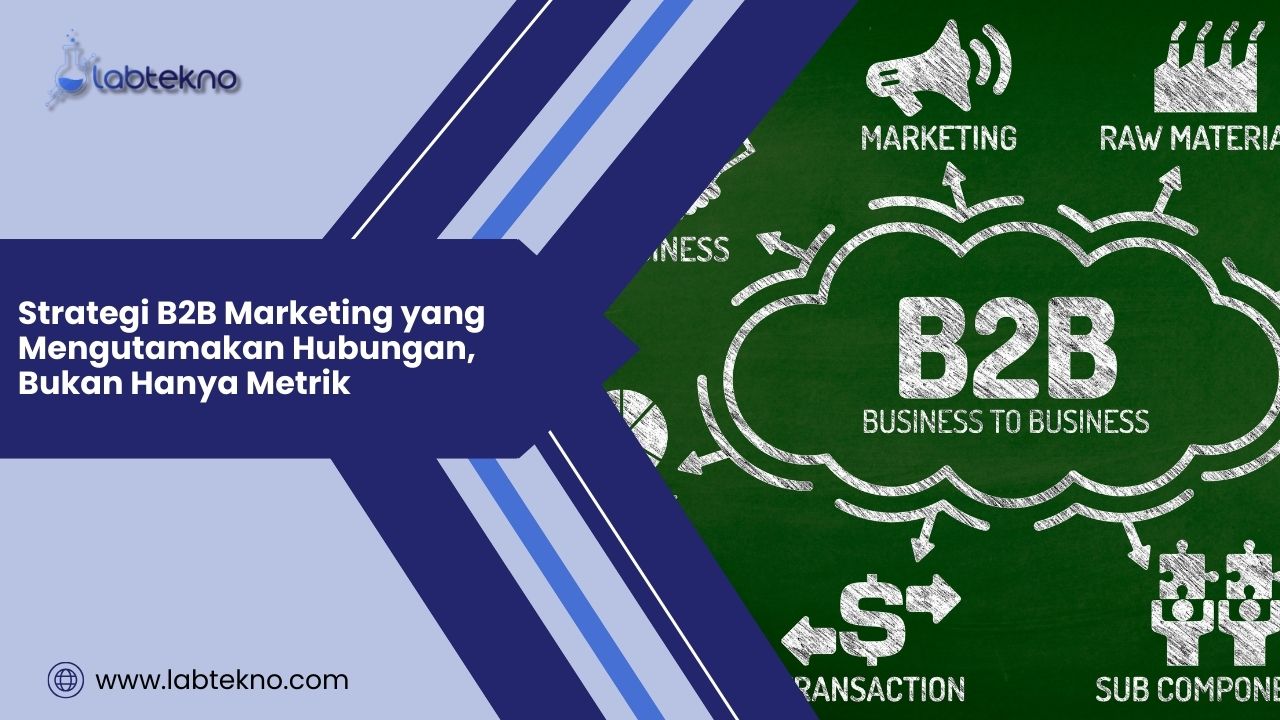 Strategi B2B Marketing yang Mengutamakan Hubungan, Bukan Hanya Metrik